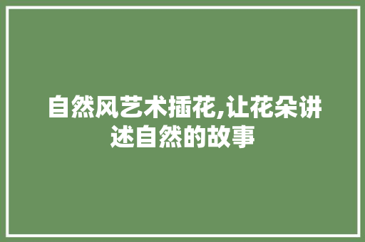 自然风艺术插花,让花朵讲述自然的故事 蔬菜育苗