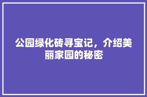 公园绿化砖寻宝记，介绍美丽家园的秘密