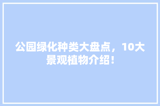 公园绿化种类大盘点，10大景观植物介绍！ 无土育苗
