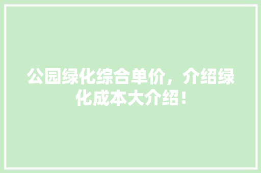 公园绿化综合单价，介绍绿化成本大介绍！ 育苗设备