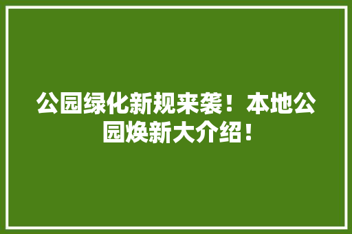 公园绿化新规来袭！本地公园焕新大介绍！ 无土育苗