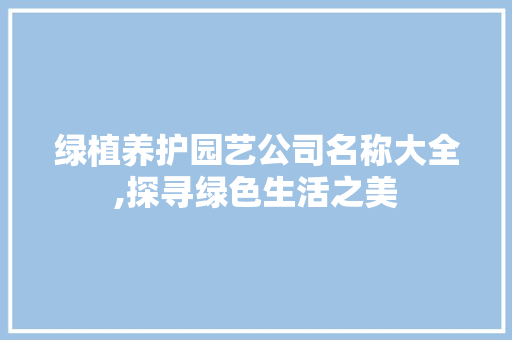绿植养护园艺公司名称大全,探寻绿色生活之美
