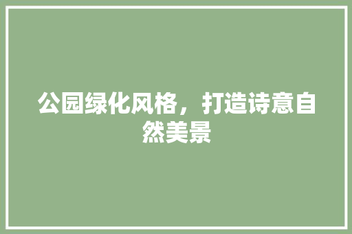 公园绿化风格，打造诗意自然美景