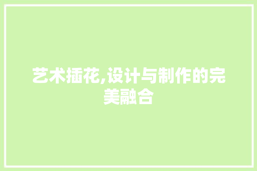 艺术插花,设计与制作的完美融合 育苗设备