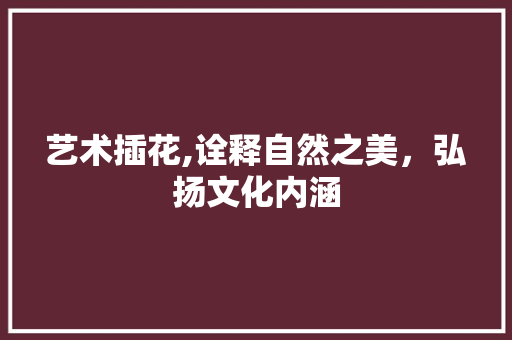 艺术插花,诠释自然之美，弘扬文化内涵 水果育苗