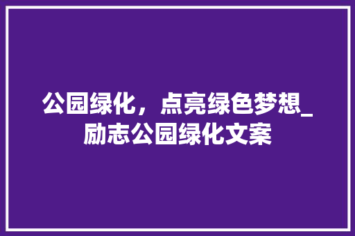 公园绿化，点亮绿色梦想_励志公园绿化文案