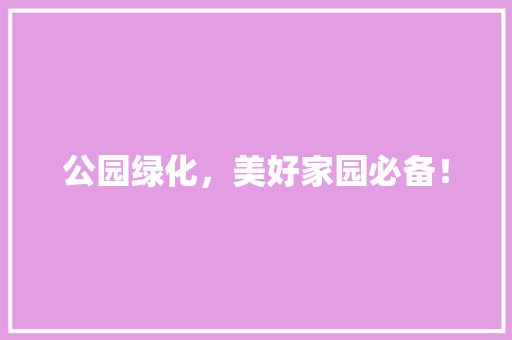 公园绿化，美好家园必备！