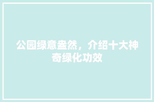 公园绿意盎然，介绍十大神奇绿化功效