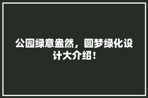 公园绿意盎然，圆梦绿化设计大介绍！