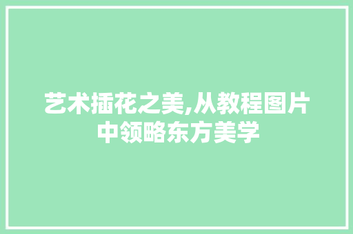 艺术插花之美,从教程图片中领略东方美学 水果育苗