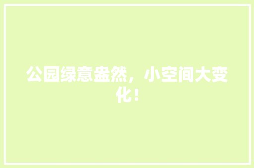 公园绿意盎然，小空间大变化！