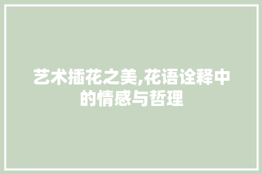 艺术插花之美,花语诠释中的情感与哲理 蔬菜育苗