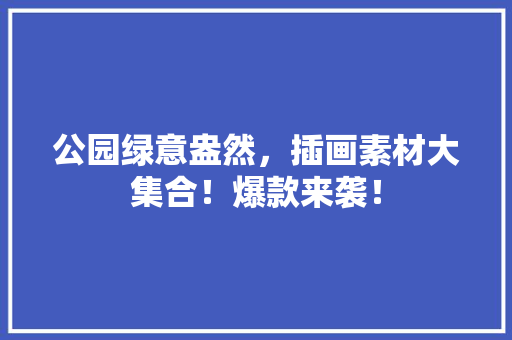 公园绿意盎然，插画素材大集合！爆款来袭！