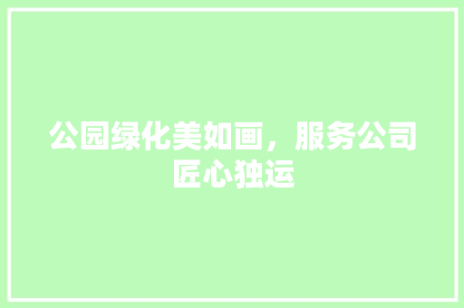 公园绿化美如画，服务公司匠心独运