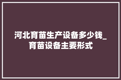 河北育苗生产设备多少钱_育苗设备主要形式