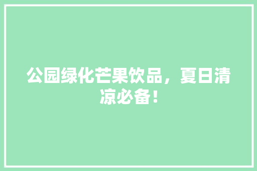 公园绿化芒果饮品，夏日清凉必备！