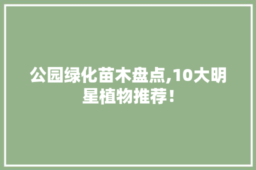 公园绿化苗木盘点,10大明星植物推荐！
