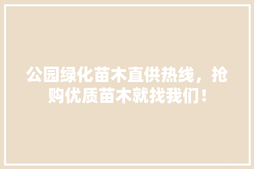 公园绿化苗木直供热线，抢购优质苗木就找我们！