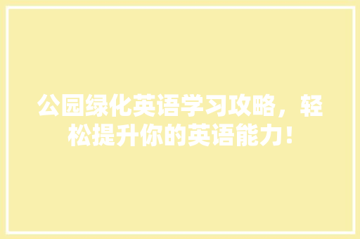 公园绿化英语学习攻略，轻松提升你的英语能力！