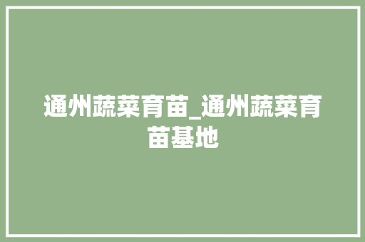 通州蔬菜育苗_通州蔬菜育苗基地