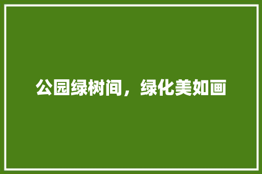 公园绿树间，绿化美如画