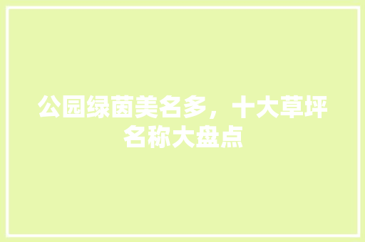 公园绿茵美名多，十大草坪名称大盘点