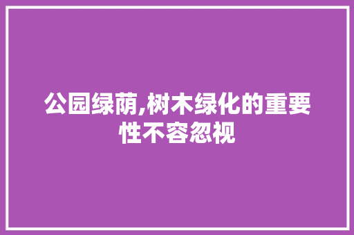 公园绿荫,树木绿化的重要性不容忽视