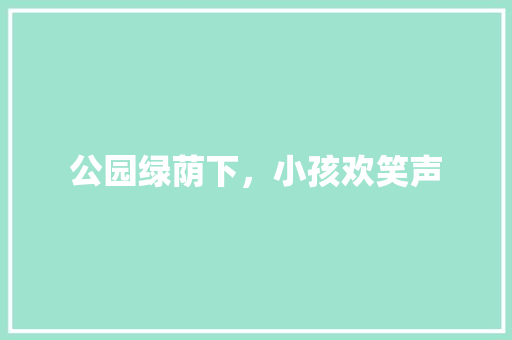 公园绿荫下，小孩欢笑声