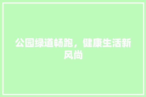 公园绿道畅跑，健康生活新风尚