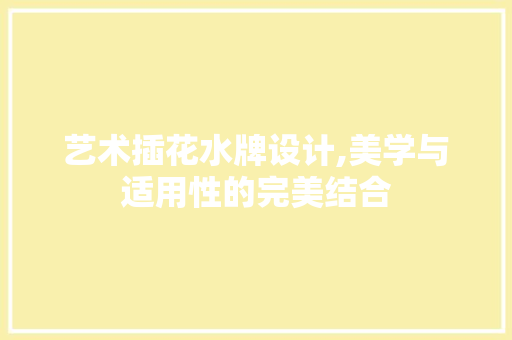 艺术插花水牌设计,美学与适用性的完美结合 花卉育苗