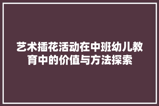 艺术插花活动在中班幼儿教育中的价值与方法探索 花卉育苗