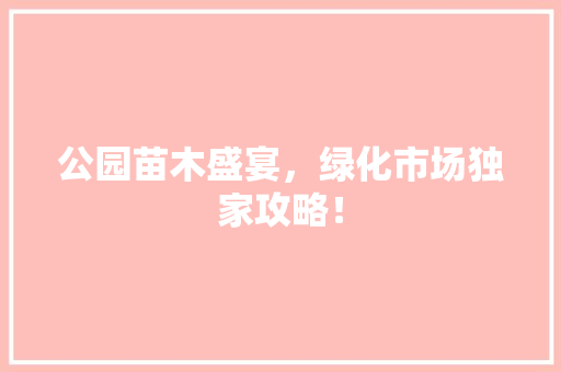 公园苗木盛宴，绿化市场独家攻略！