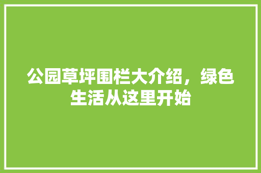 公园草坪围栏大介绍，绿色生活从这里开始