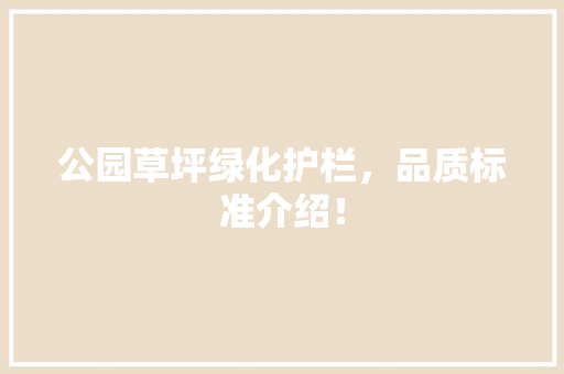 公园草坪绿化护栏，品质标准介绍！