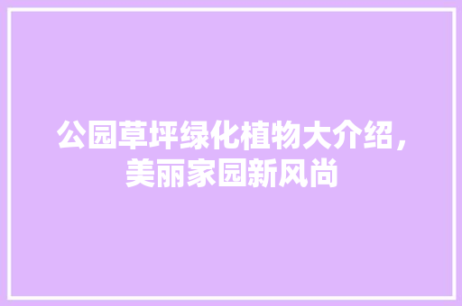 公园草坪绿化植物大介绍，美丽家园新风尚 温室育苗