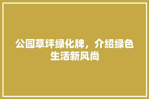 公园草坪绿化牌，介绍绿色生活新风尚