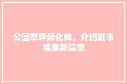 公园草坪绿化牌，介绍城市绿意新篇章