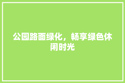 公园路面绿化，畅享绿色休闲时光