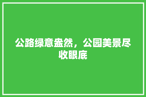 公路绿意盎然，公园美景尽收眼底