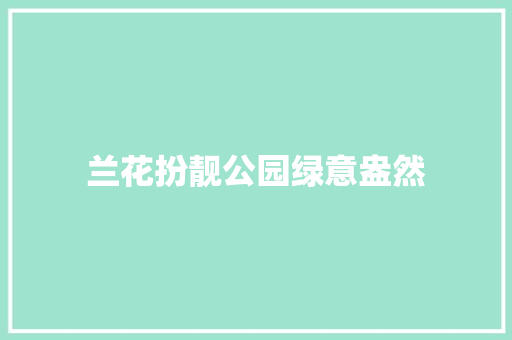 兰花扮靓公园绿意盎然