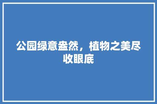 公园绿意盎然，植物之美尽收眼底