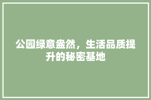 公园绿意盎然，生活品质提升的秘密基地