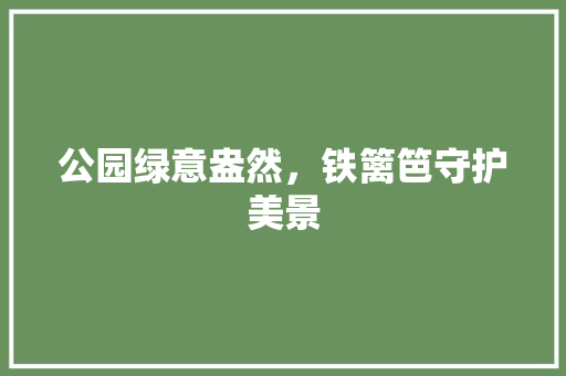 公园绿意盎然，铁篱笆守护美景