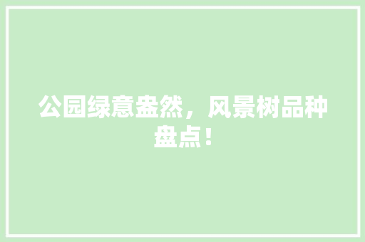 公园绿意盎然，风景树品种盘点！ 蔬菜育苗