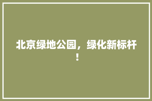 北京绿地公园，绿化新标杆！
