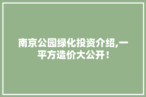 南京公园绿化投资介绍,一平方造价大公开！