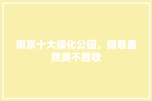 南京十大绿化公园，绿意盎然美不胜收 有机育苗