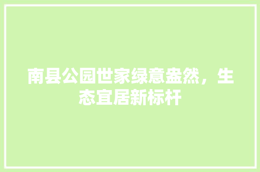 南县公园世家绿意盎然，生态宜居新标杆