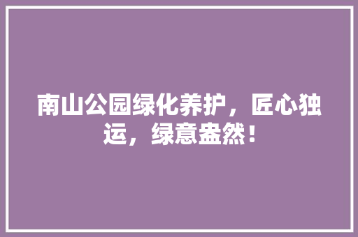 南山公园绿化养护，匠心独运，绿意盎然！ 嫁接育苗
