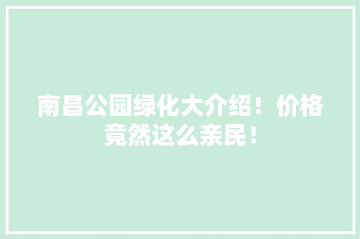 南昌公园绿化大介绍！价格竟然这么亲民！